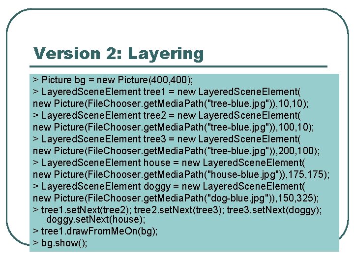 Version 2: Layering > Picture bg = new Picture(400, 400); > Layered. Scene. Element