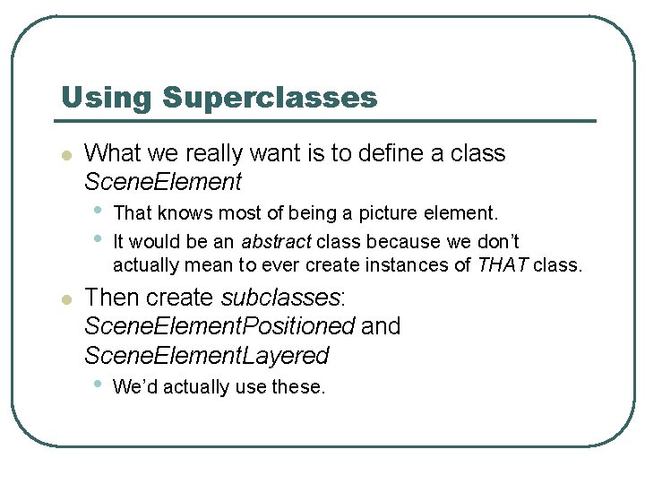 Using Superclasses l What we really want is to define a class Scene. Element