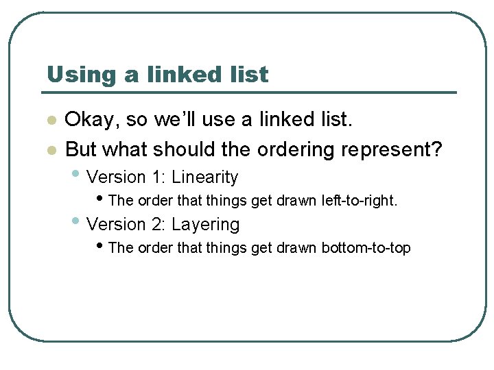 Using a linked list l l Okay, so we’ll use a linked list. But