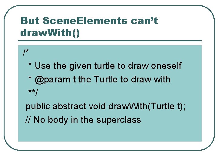 But Scene. Elements can’t draw. With() /* * Use the given turtle to draw