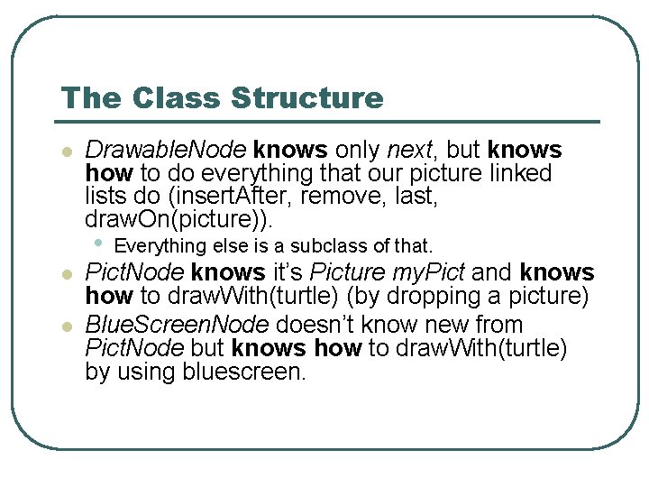 The Class Structure l Drawable. Node knows only next, but knows how to do