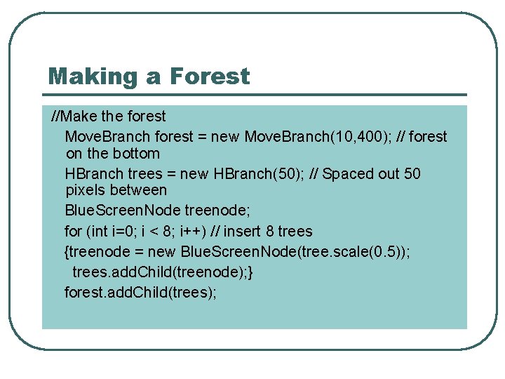 Making a Forest //Make the forest Move. Branch forest = new Move. Branch(10, 400);