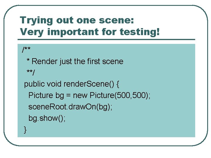 Trying out one scene: Very important for testing! /** * Render just the first
