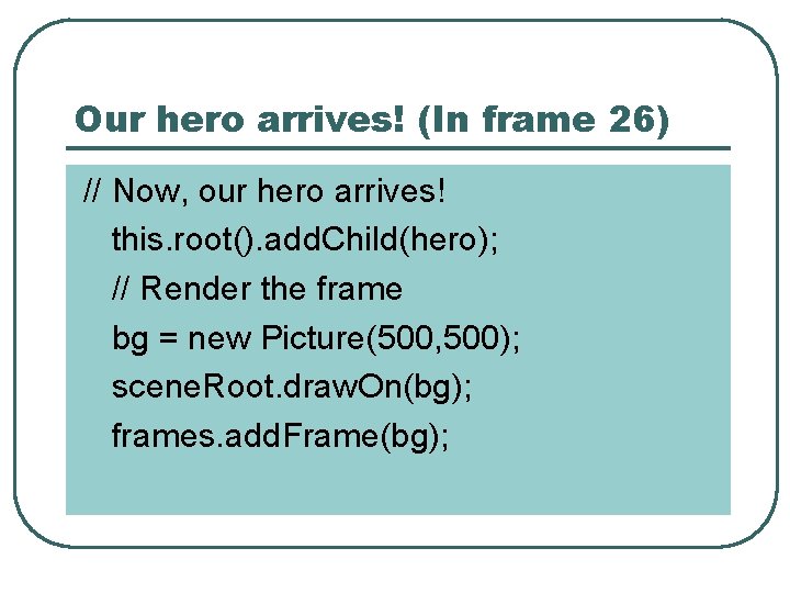 Our hero arrives! (In frame 26) // Now, our hero arrives! this. root(). add.