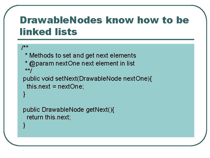 Drawable. Nodes know how to be linked lists /** * Methods to set and