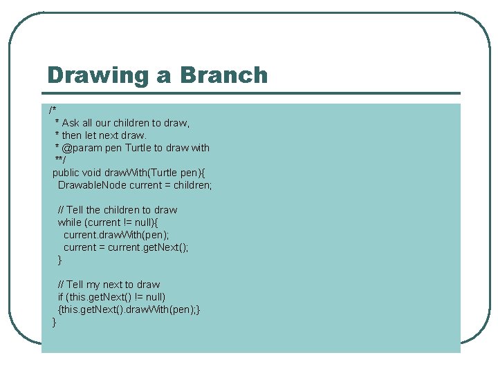 Drawing a Branch /* * Ask all our children to draw, * then let