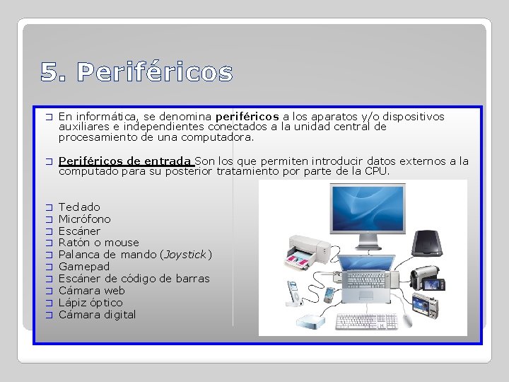 5. Periféricos � En informática, se denomina periféricos a los aparatos y/o dispositivos auxiliares
