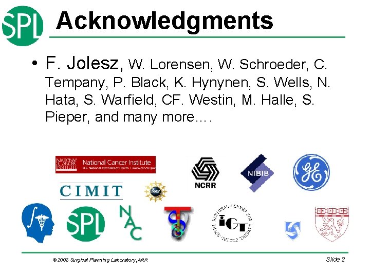 Acknowledgments • F. Jolesz, W. Lorensen, W. Schroeder, C. Tempany, P. Black, K. Hynynen, Acknowledgments • F. Jolesz, W. Lorensen, W. Schroeder, C. Tempany, P. Black, K. Hynynen,