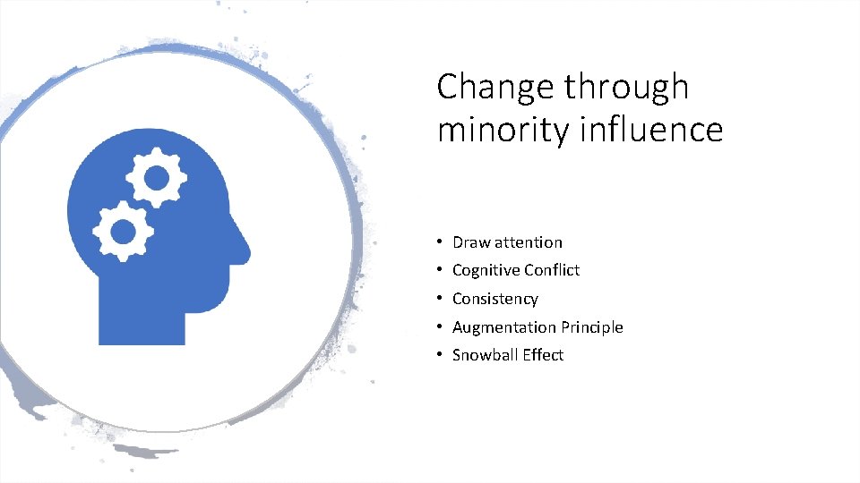 Change through minority influence • Draw attention • Cognitive Conflict • Consistency • Augmentation