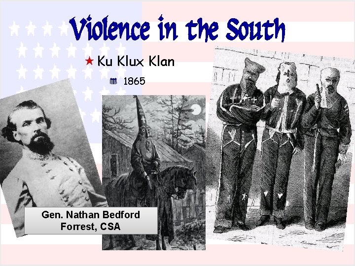 Violence in the South « Ku Klux Klan * 1865 Gen. Nathan Bedford Forrest,