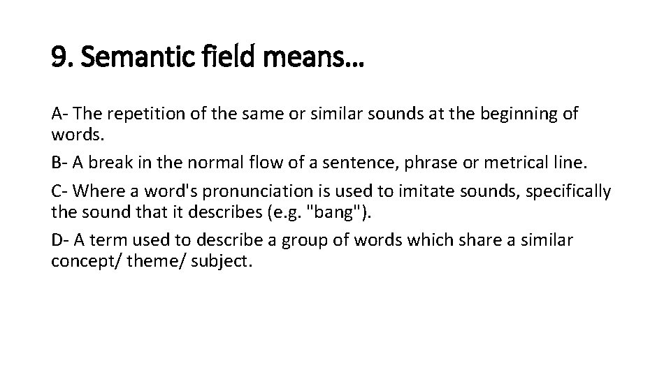 9. Semantic field means… A- The repetition of the same or similar sounds at