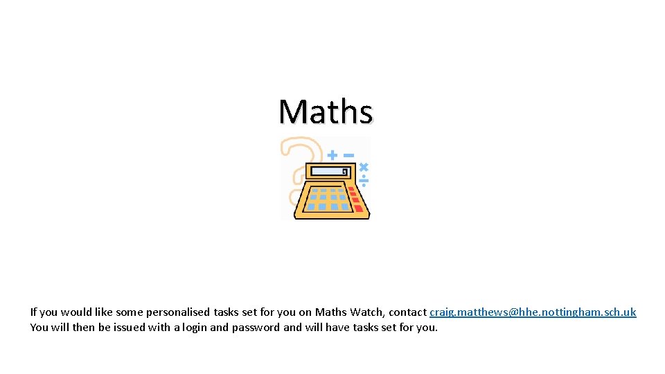 Maths If you would like some personalised tasks set for you on Maths Watch,