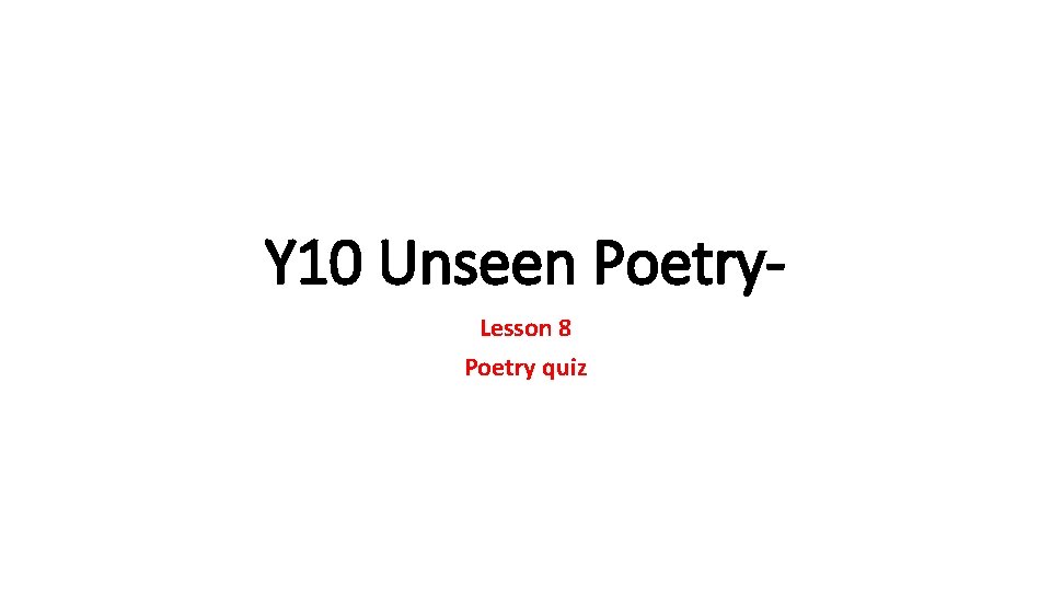 Y 10 Unseen Poetry. Lesson 8 Poetry quiz 