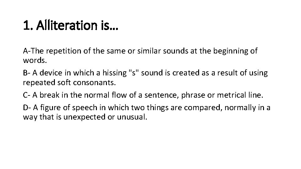 1. Alliteration is… A-The repetition of the same or similar sounds at the beginning
