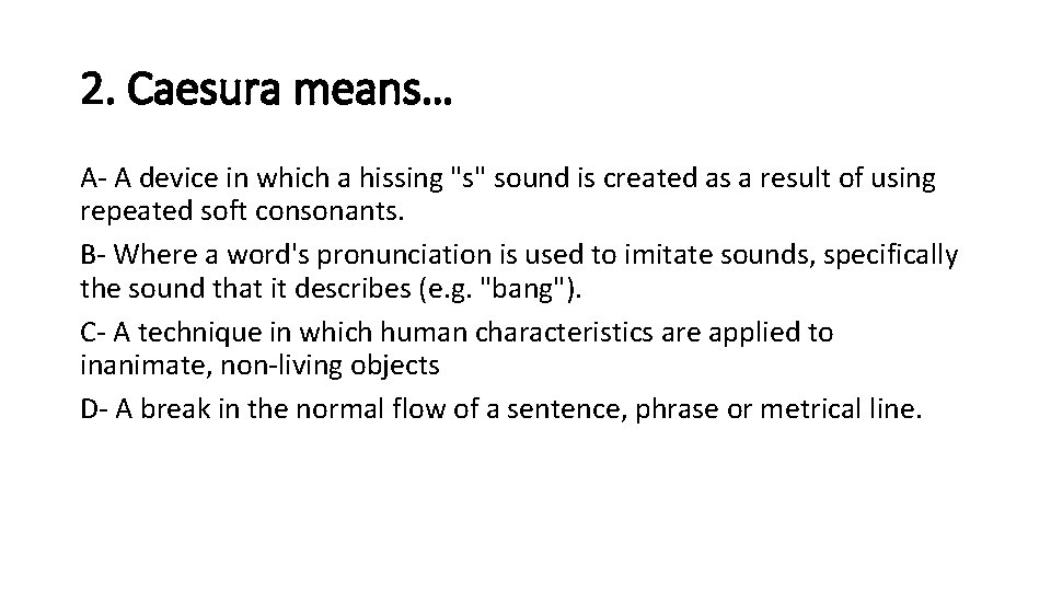 2. Caesura means… A- A device in which a hissing "s" sound is created