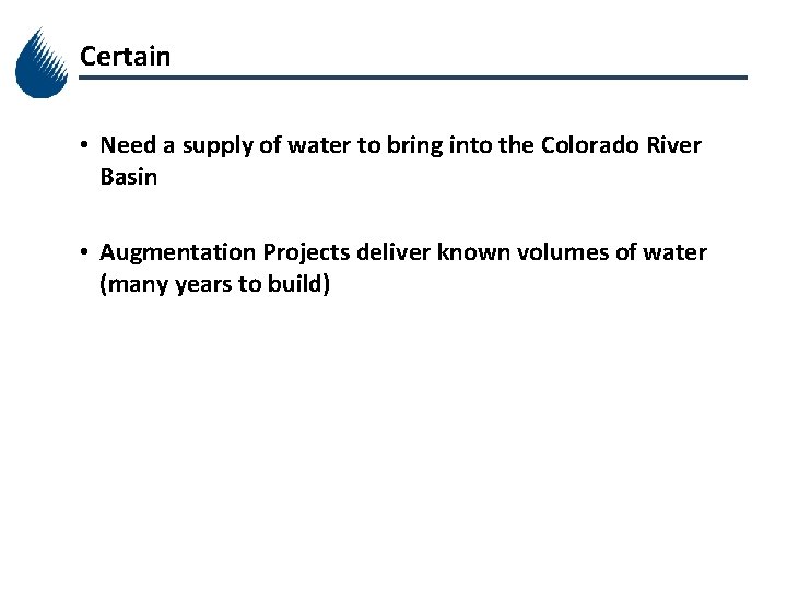 Certain • Need a supply of water to bring into the Colorado River Basin