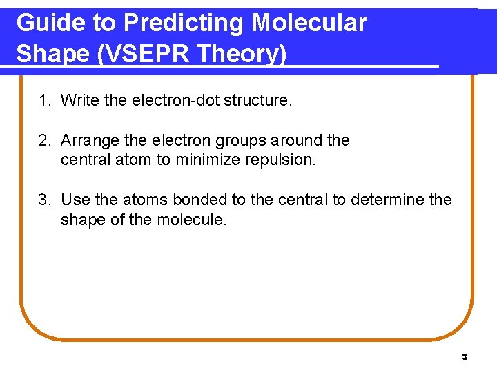 Guide to Predicting Molecular Shape (VSEPR Theory) 1. Write the electron-dot structure. 2. Arrange