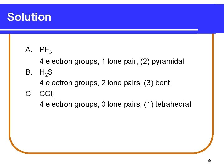 Solution A. PF 3 4 electron groups, 1 lone pair, (2) pyramidal B. H