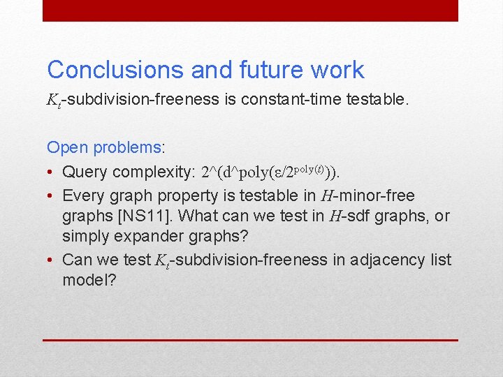 Conclusions and future work Kt-subdivision-freeness is constant-time testable. Open problems: • Query complexity: 2^(d^poly(ε/2