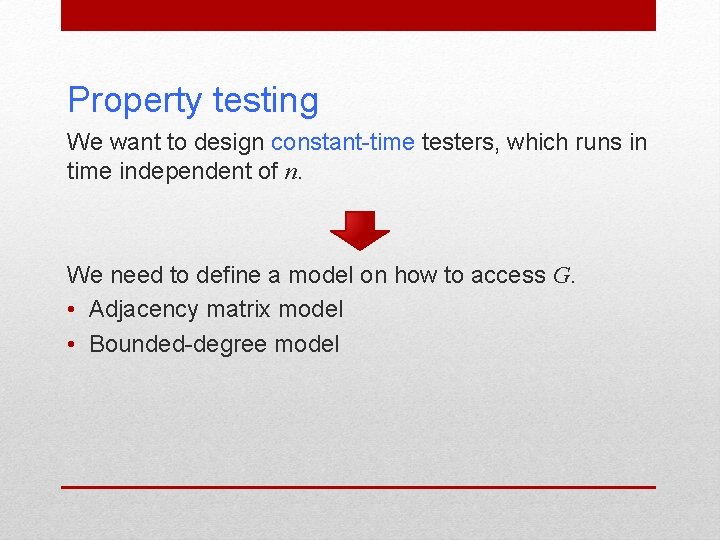 Property testing We want to design constant-time testers, which runs in time independent of