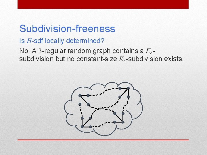 Subdivision-freeness Is H-sdf locally determined? No. A 3 -regular random graph contains a K