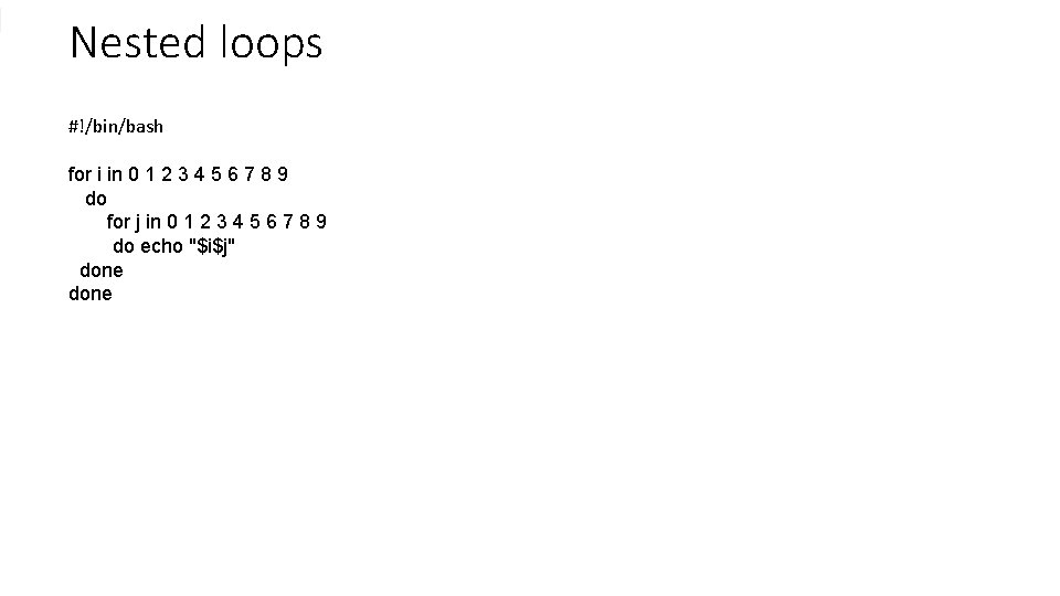Nested loops #!/bin/bash for i in 0 1 2 3 4 5 6 7
