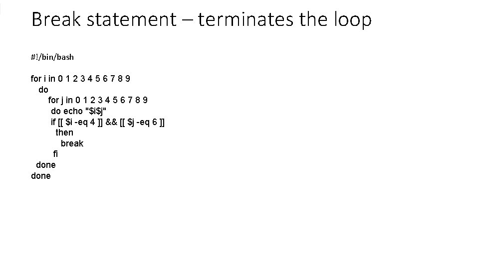 Break statement – terminates the loop #!/bin/bash for i in 0 1 2 3