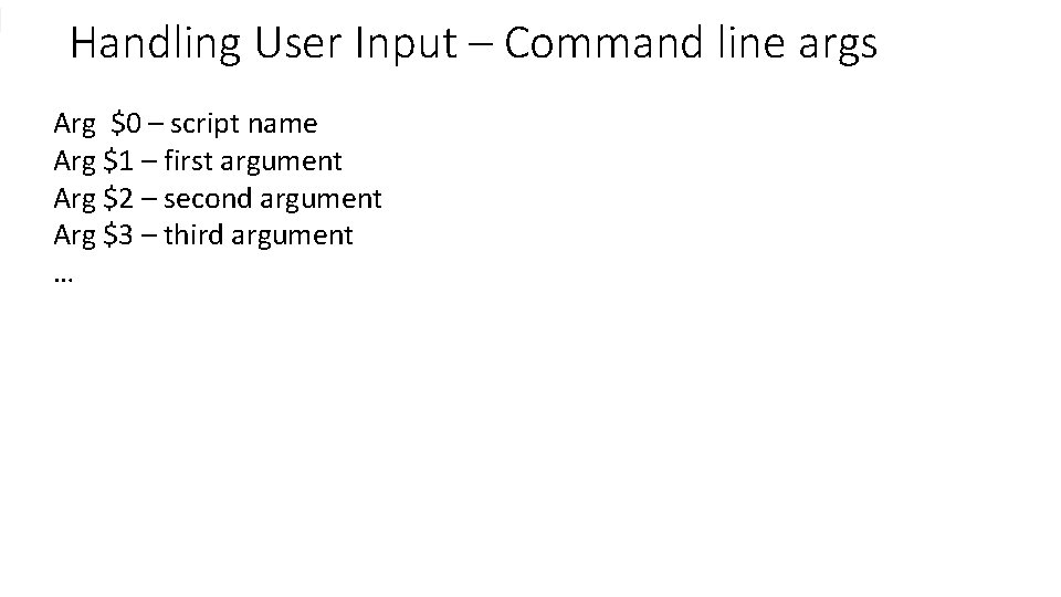 Handling User Input – Command line args Arg $0 – script name Arg $1