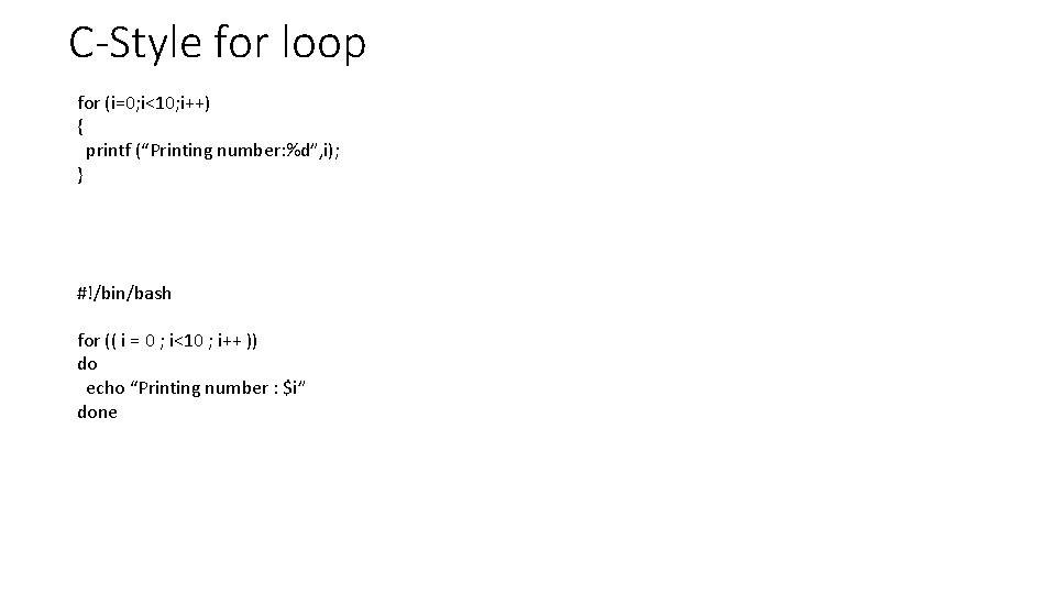 C-Style for loop for (i=0; i<10; i++) { printf (“Printing number: %d”, i); }