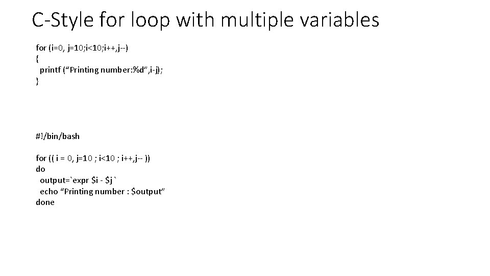 C-Style for loop with multiple variables for (i=0, j=10; i<10; i++, j--) { printf