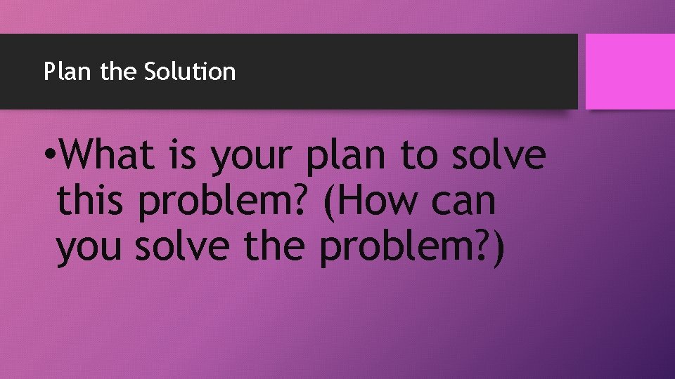 Plan the Solution • What is your plan to solve this problem? (How can Plan the Solution • What is your plan to solve this problem? (How can