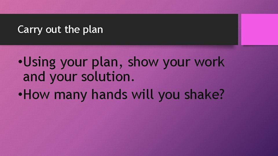 Carry out the plan • Using your plan, show your work and your solution. Carry out the plan • Using your plan, show your work and your solution.