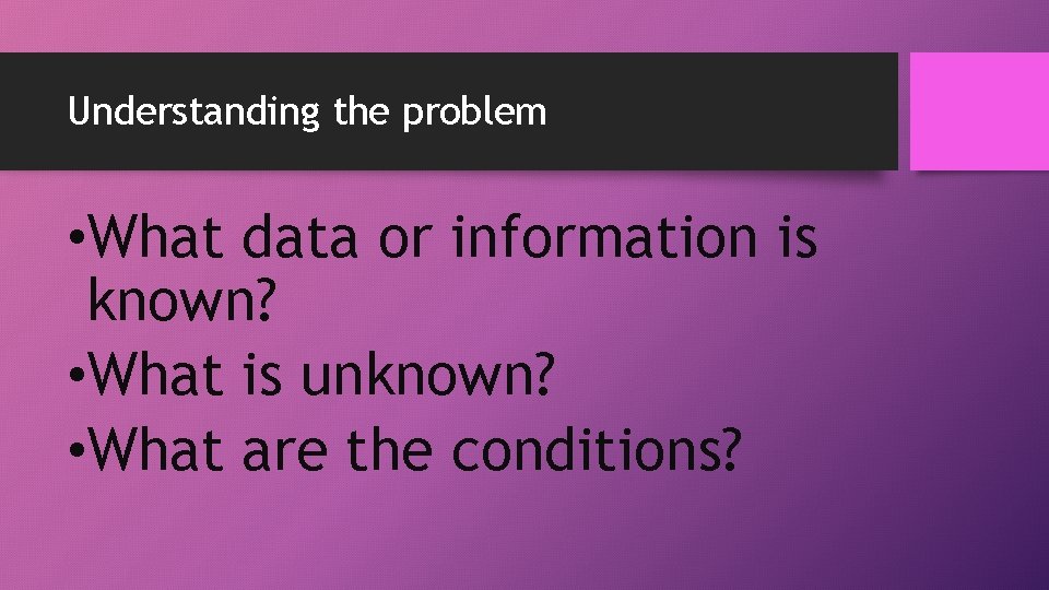 Understanding the problem • What data or information is known? • What is unknown? Understanding the problem • What data or information is known? • What is unknown?