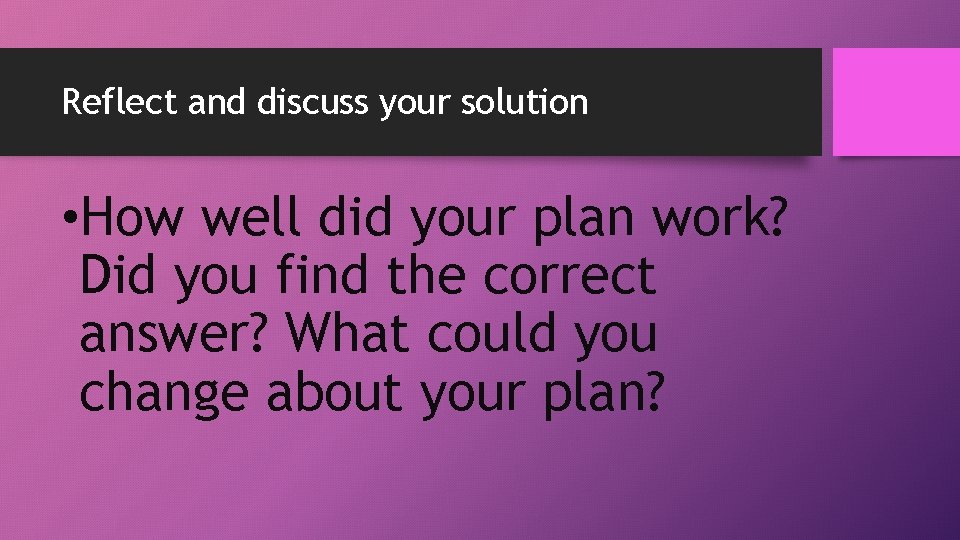 Reflect and discuss your solution • How well did your plan work? Did you Reflect and discuss your solution • How well did your plan work? Did you