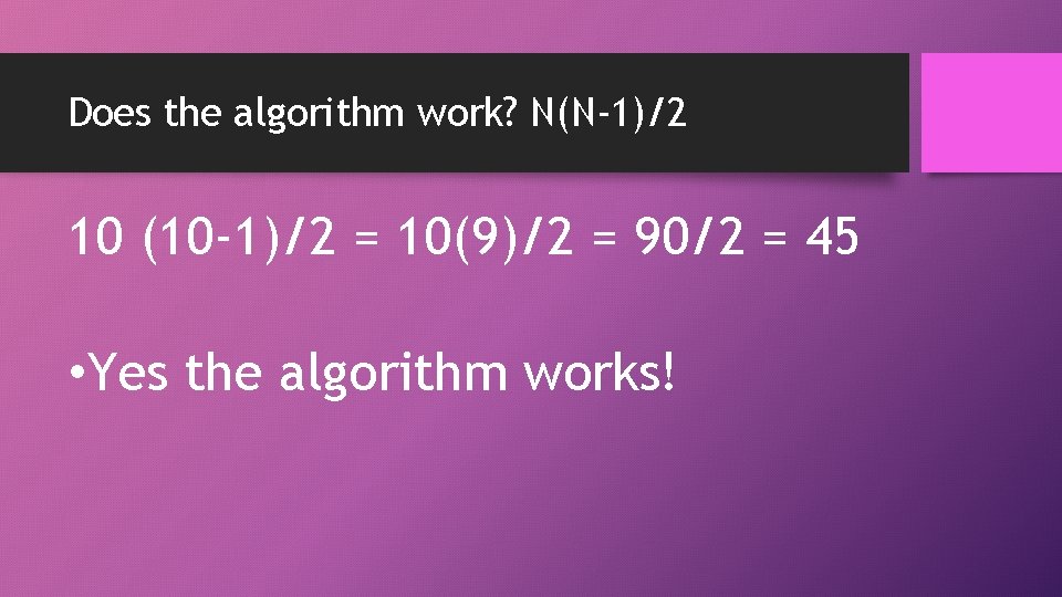 Does the algorithm work? N(N-1)/2 10 (10 -1)/2 = 10(9)/2 = 90/2 = 45 Does the algorithm work? N(N-1)/2 10 (10 -1)/2 = 10(9)/2 = 90/2 = 45