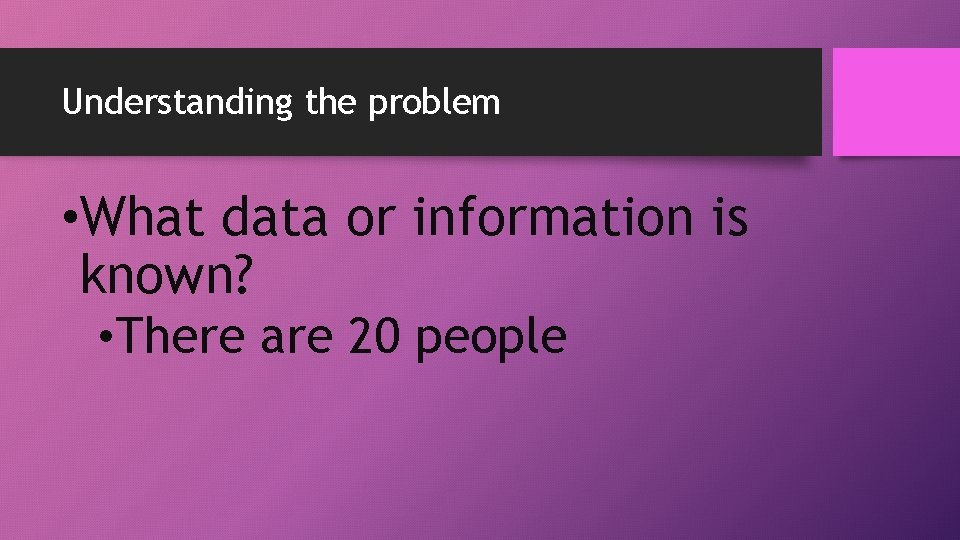 Understanding the problem • What data or information is known? • There are 20 Understanding the problem • What data or information is known? • There are 20