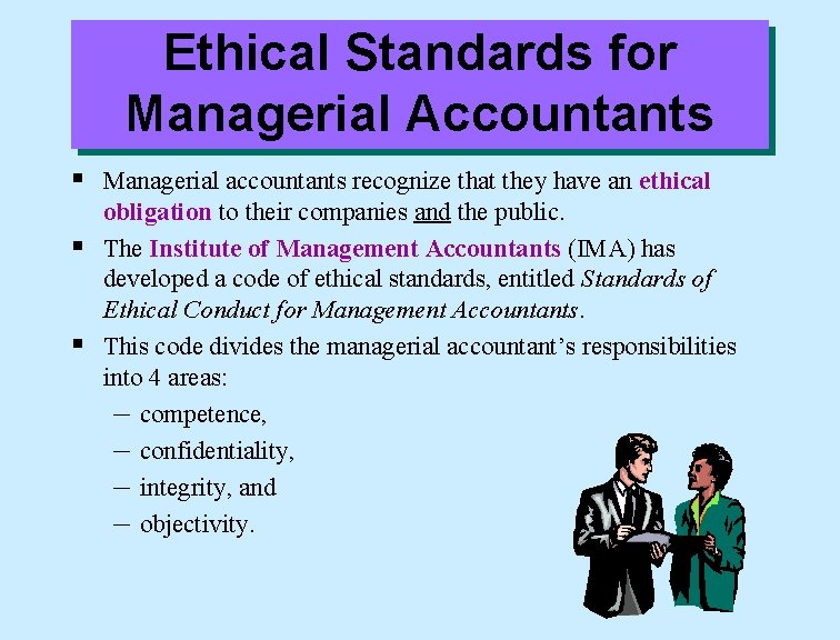 Ethical Standards for Managerial Accountants § Managerial accountants recognize that they have an ethical