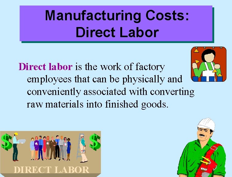 Manufacturing Costs: Direct Labor Direct labor is the work of factory employees that can