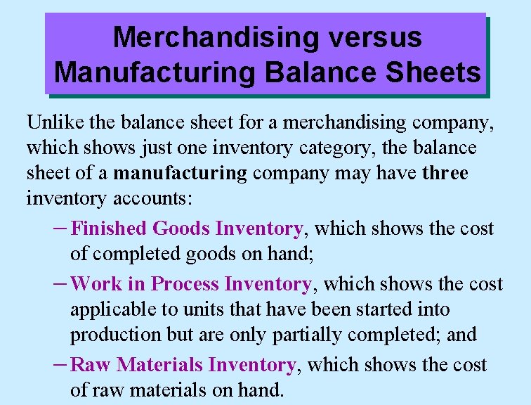 Merchandising versus Manufacturing Balance Sheets Unlike the balance sheet for a merchandising company, which
