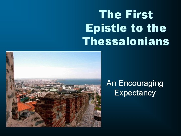 The First Epistle to the Thessalonians An Encouraging Expectancy 