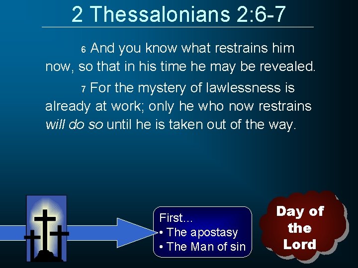 2 Thessalonians 2: 6 -7 And you know what restrains him now, so that