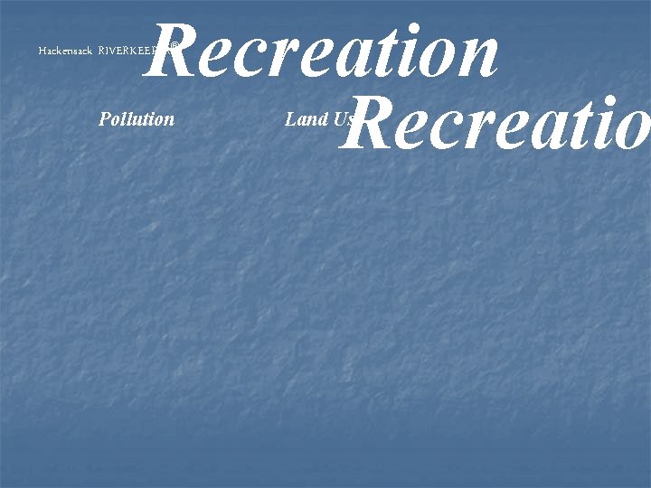 Recreation Recreatio Hackensack RIVERKEEPER® Pollution Land Use 