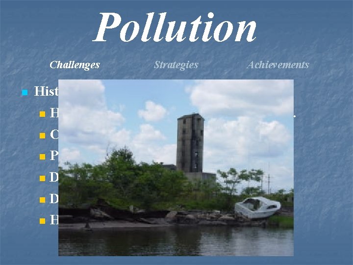 Pollution Challenges n Strategies Achievements Historic Abuse n Heavy Industry, Chemical Mfg. , Gas