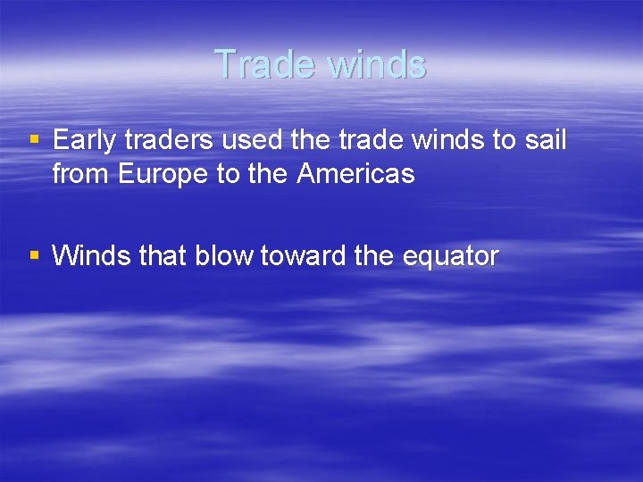 Trade winds § Early traders used the trade winds to sail from Europe to
