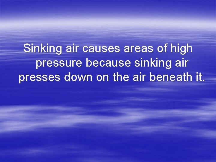 Sinking air causes areas of high pressure because sinking air presses down on the