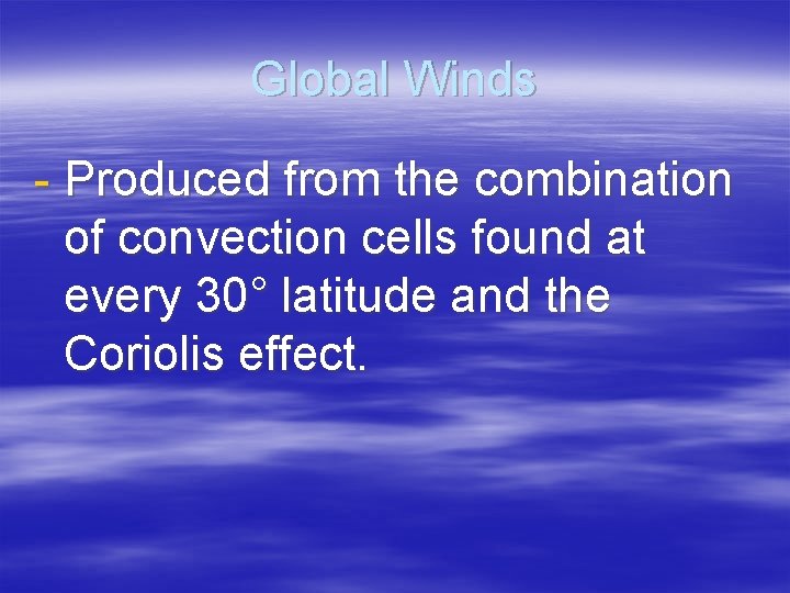 Global Winds - Produced from the combination of convection cells found at every 30°