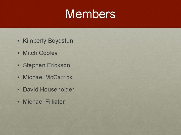 Members • Kimberly Boydstun • Mitch Cooley • Stephen Erickson • Michael Mc. Carrick