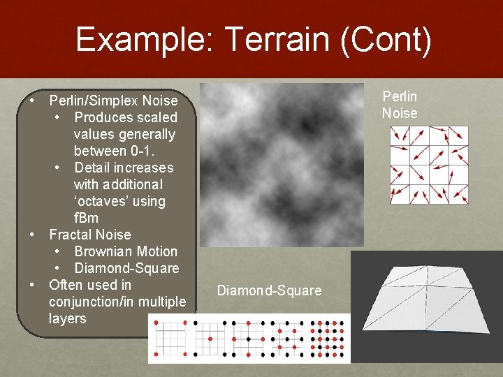 Example: Terrain (Cont) • • • Perlin/Simplex Noise • Produces scaled values generally between