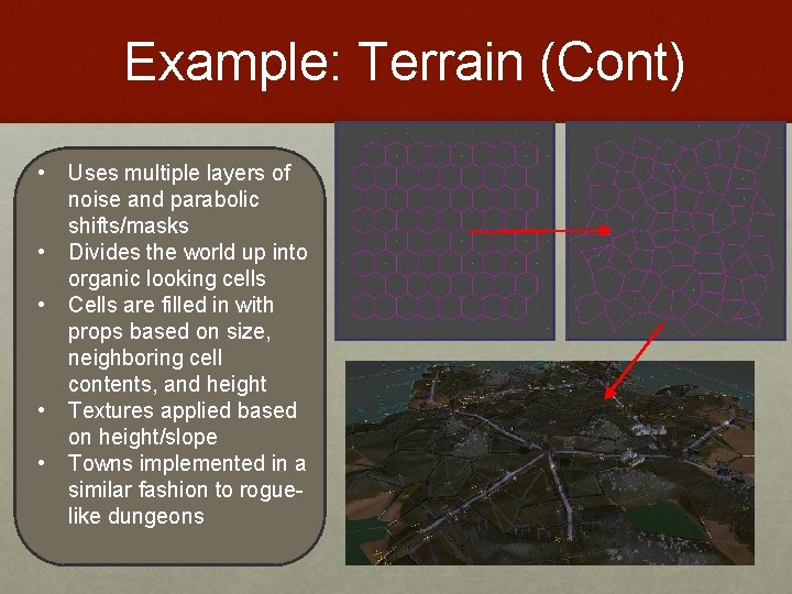 Example: Terrain (Cont) • • • Uses multiple layers of noise and parabolic shifts/masks