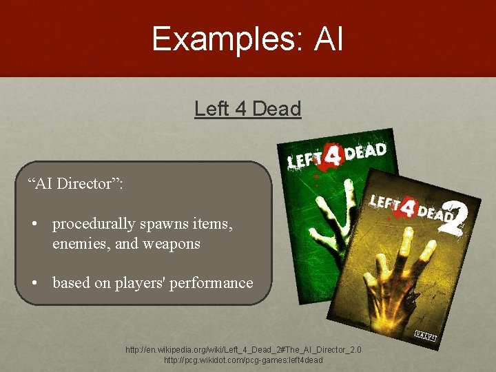 Examples: AI Left 4 Dead “AI Director”: • procedurally spawns items, enemies, and weapons